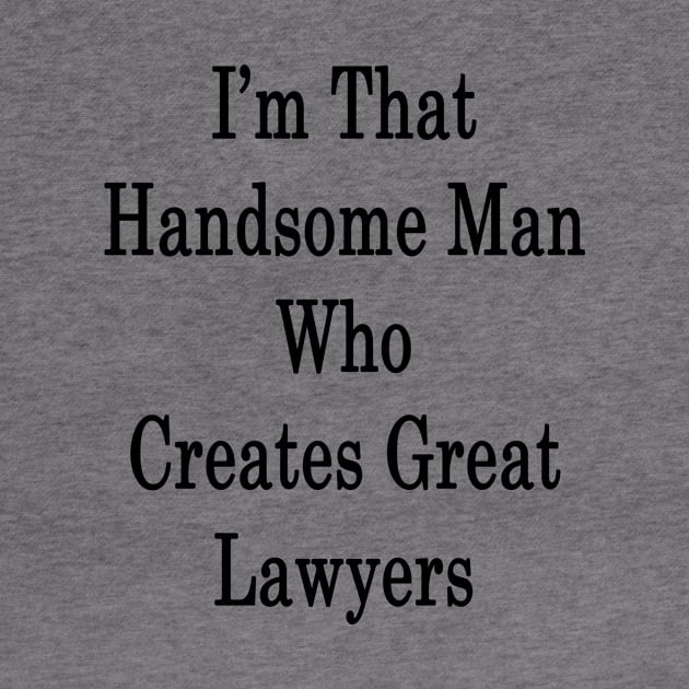 I'm That Handsome Man Who Creates Great Lawyers by supernova23